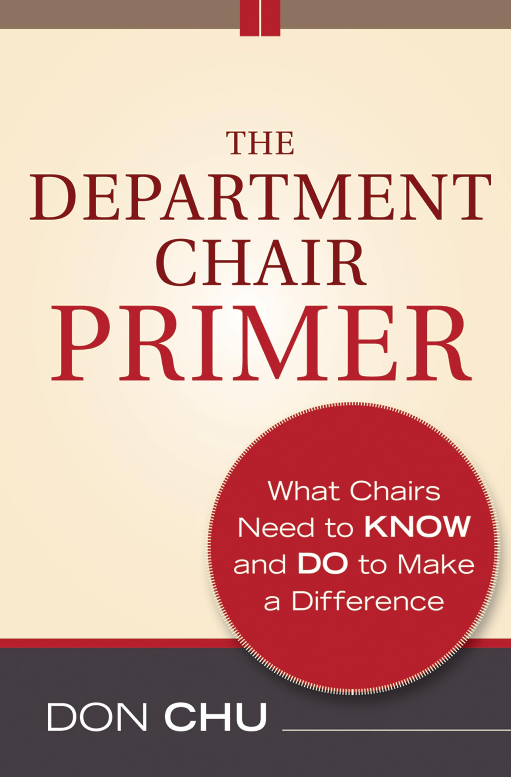 The Department Chair Primer: What Chairs Need to Know and Do to Make a Difference