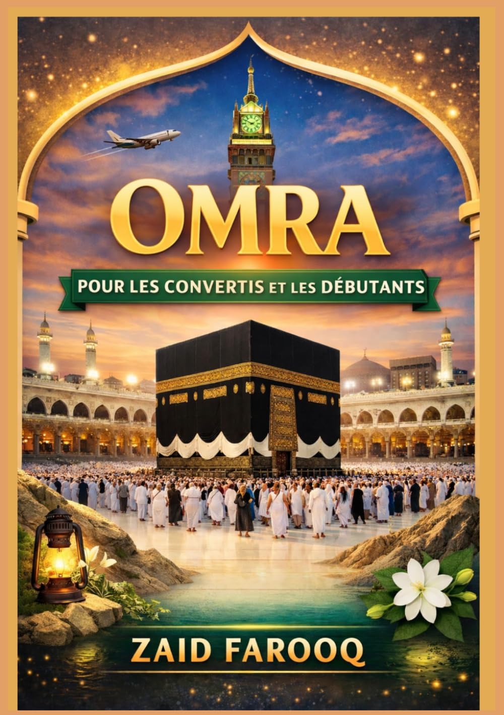 Omra pour les convertis et les débutants: Guide étape par étape du Petit Pèlerinage : Préparation, rituels et conseils pratiques pour les pèlerins débutants (Série islamique Zaid Farooq)