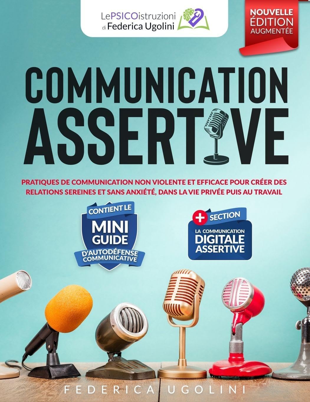 Communication Assertive: Pratiques de Communication Non Violente Et Efficace Pour Créer Des Relations Sereines Et Sans Anxiété, Dans La Vie Privée ... (Le Psicoistruzioni Di Federica Ugolini)