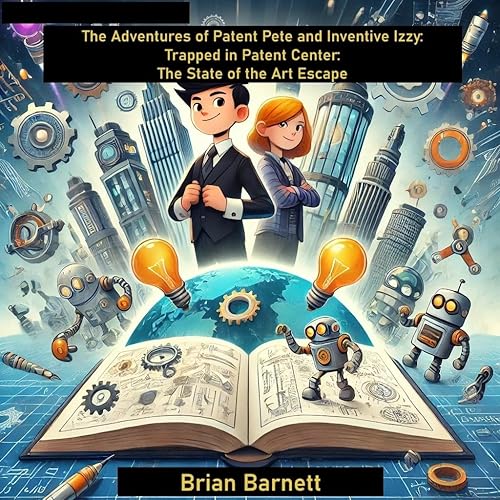 The Adventures of Patent Pete and Inventive Izzy: Trapped in Patent Center: The State of the Art Escape (The Inventor's Guide to Patent Applications. Book 3)