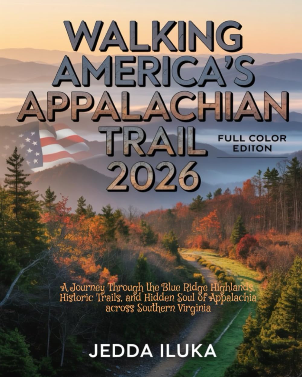 WALKING AMERICA’S APPALACHIAN TRAIL 2026(FULL COLOR): A Journey Through the Blue Ridge Highlands, Historic Trails, and Hidden Soul of Appalachia across southern Virginia