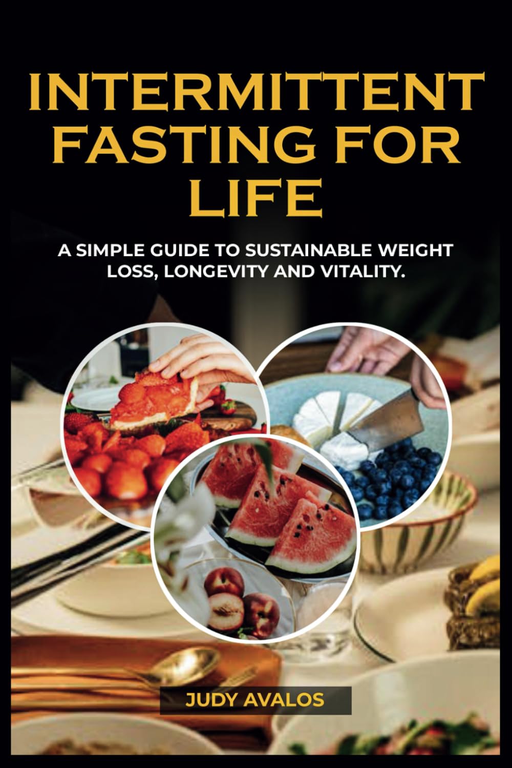 INTERMITTENT FASTING FOR LIFE: A Simple Guide to Sustainable Weight Loss, Longevity, and Vitality