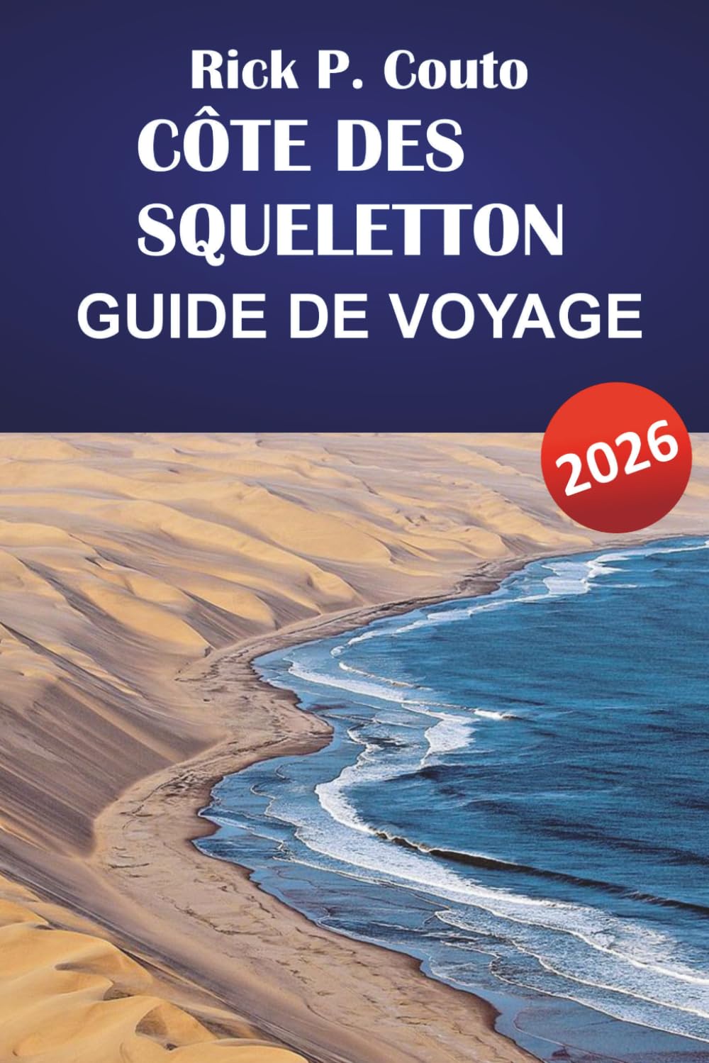 CÔTE DES SQUELETTON GUIDE DE VOYAGE 2026: Découvrez la nature sauvage côtière, les aventures dans le désert, la faune et les paysages pittoresques en Namibie