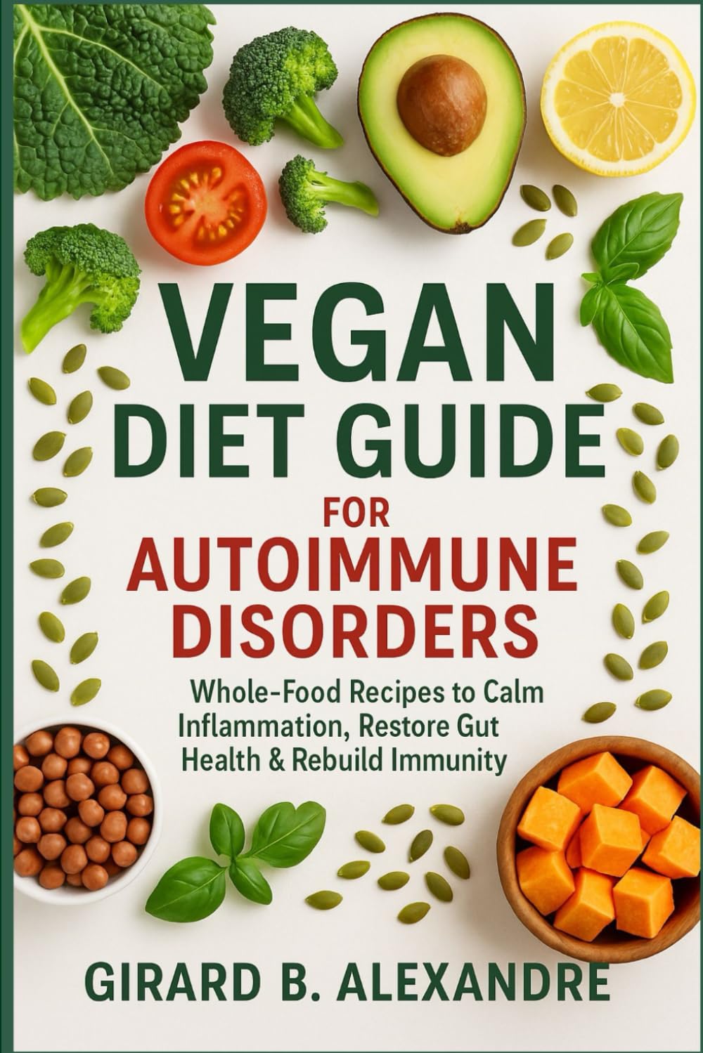 Vegan Diet Guide for Autoimmune Disorders: Whole-Food Recipes to Calm Inflammation, Restore Gut Health & Rebuild Immunity