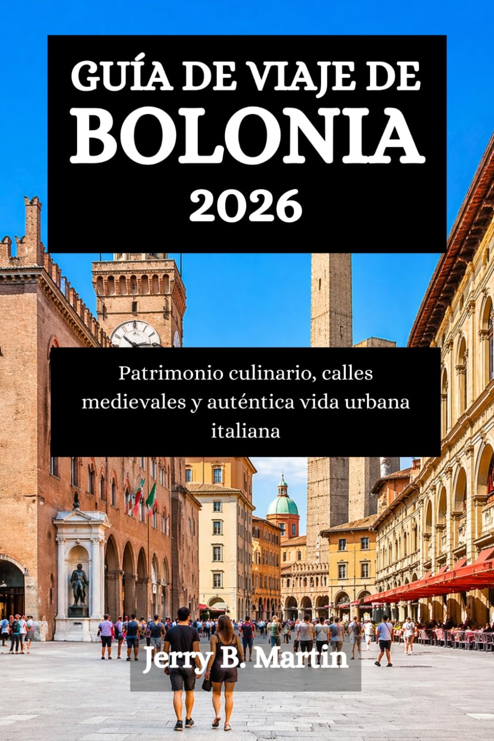 GUÍA DE VIAJE DE BOLONIA 2026: Patrimonio culinario, calles medievales y auténtica vida urbana italiana