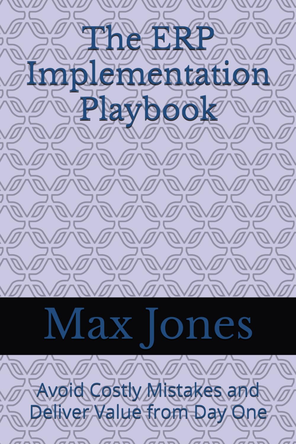 The ERP Implementation Playbook: Avoid Costly Mistakes and Deliver Value from Day One