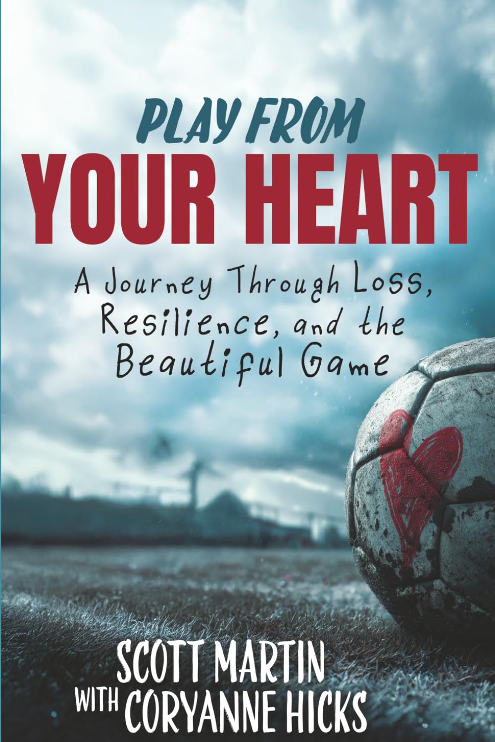 Play From Your Heart: A Journey Through Loss, Resilience, and the Beautiful Game