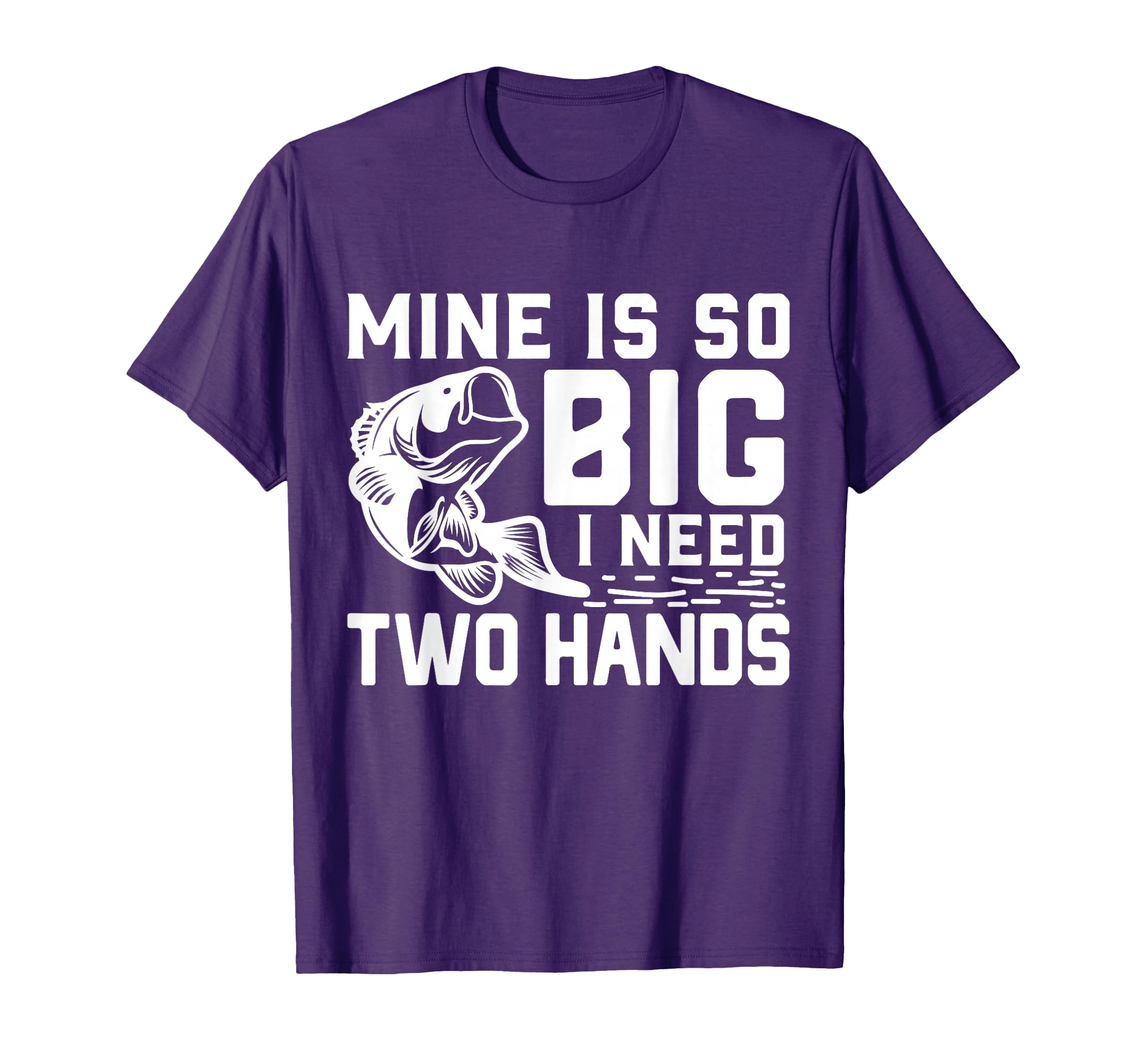 Mine Is So Big I Need Two Hands Funny Bass Fishing Lover Men T-Shirt