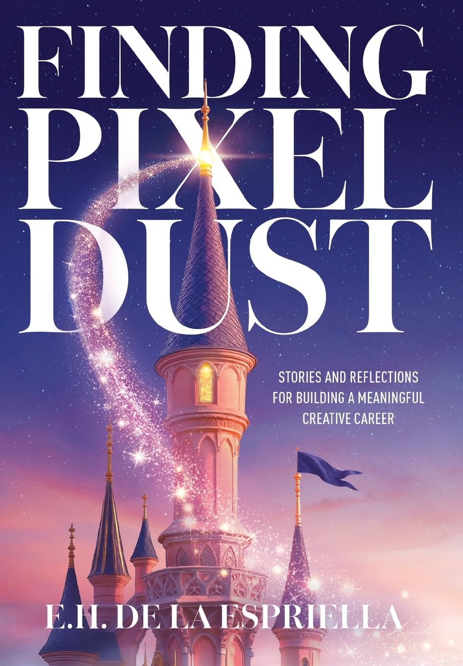 Finding Pixel Dust: Stories and Reflections for Building a Meaningful Creative Career