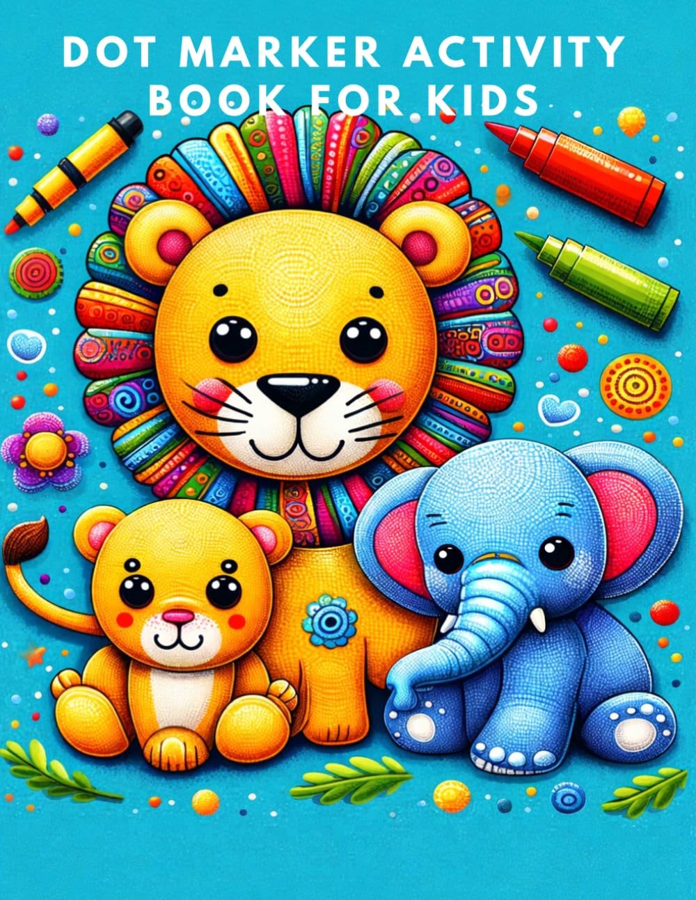 Dot Marker Activity Book for Kids: Fun and Easy Creative Coloring Pages: Simple and Creative Dot Marker Activities for Kids to Learn, Play and Have Fun