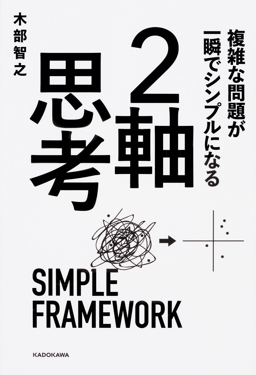 複雑な問題が一瞬でシンプルになる 2軸思考 | 木部 智之 |本 | 通販