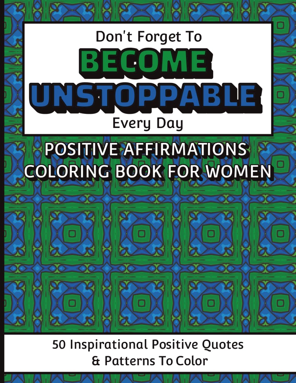 Don't Forget To Become Unstoppable Every Day Positive Affirmations Coloring Book For Women: A Confidence-Boosting Affirmation Coloring Book for Women ... Relaxing Patterns and Stress-Relief Art