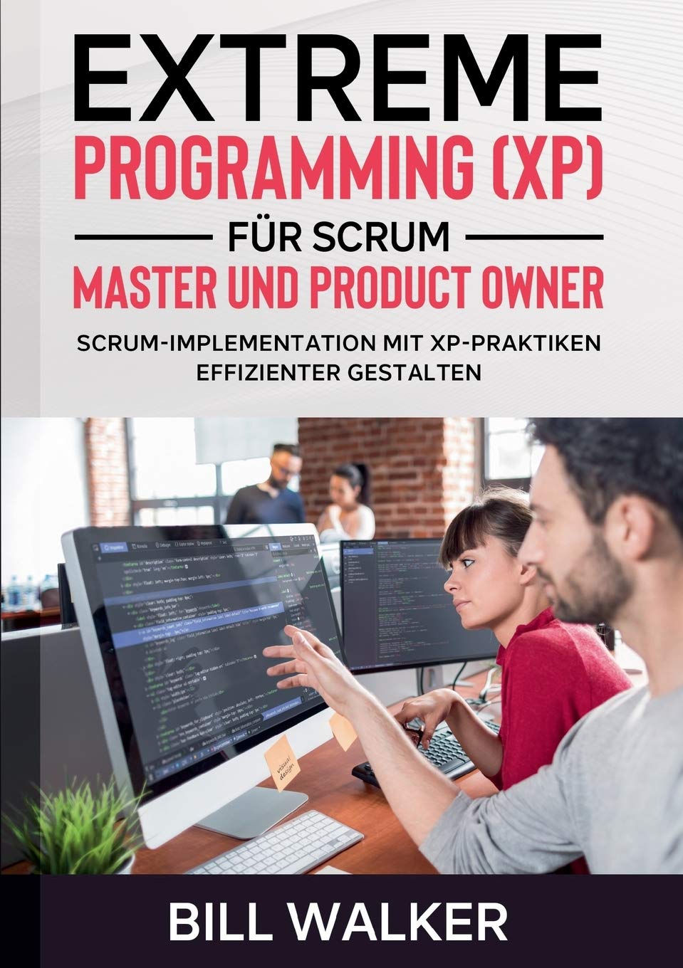 Extreme Programming (XP) für Scrum- Master und Product Owner: Scrum-Implementation mit XP-Praktiken effizienter gestalten