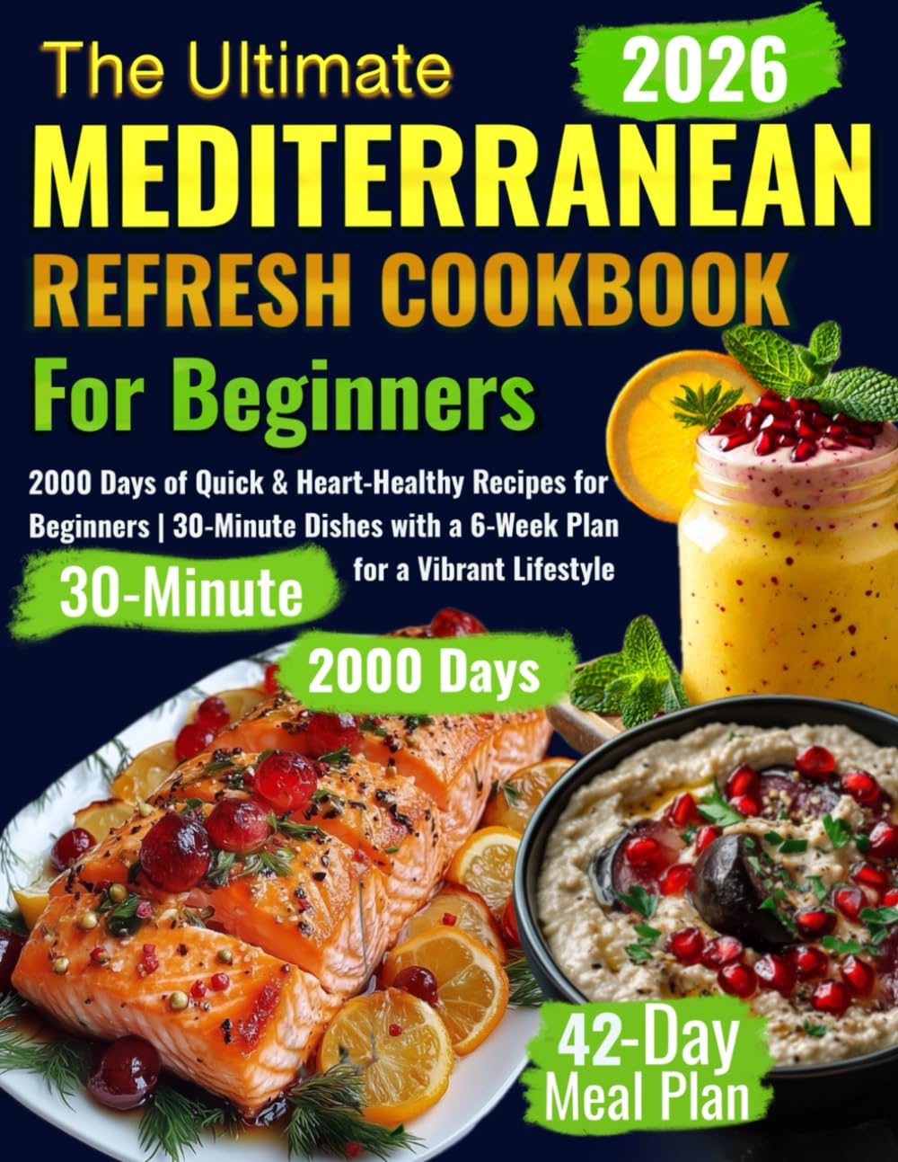 The Ultimate Mediterranean Refresh Cookbook: 2000 Days of Quick & Heart-Healthy Recipes for Beginners | 30-Minute Dishes with a 6-Week Plan for a Vibrant Lifestyle