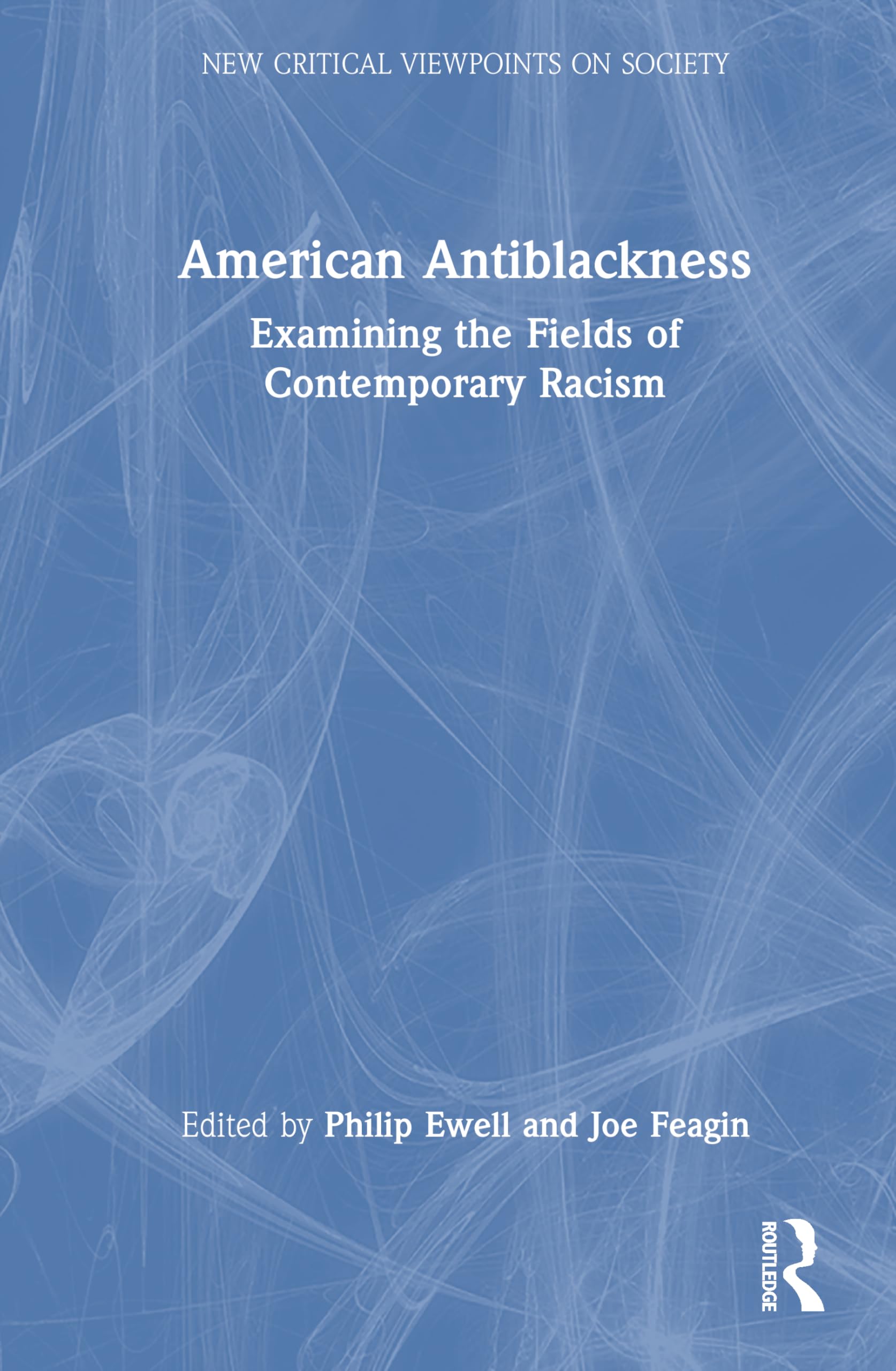 American Antiblackness: Examining the Fields of Contemporary Racism (New Critical Viewpoints on Society)