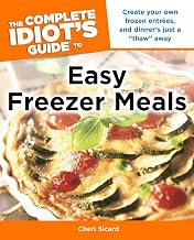 The Complete Idiot's Guide to Easy Freezer Meals: Create Your Own Frozen Entrées, and Dinner s Just a Thaw Away