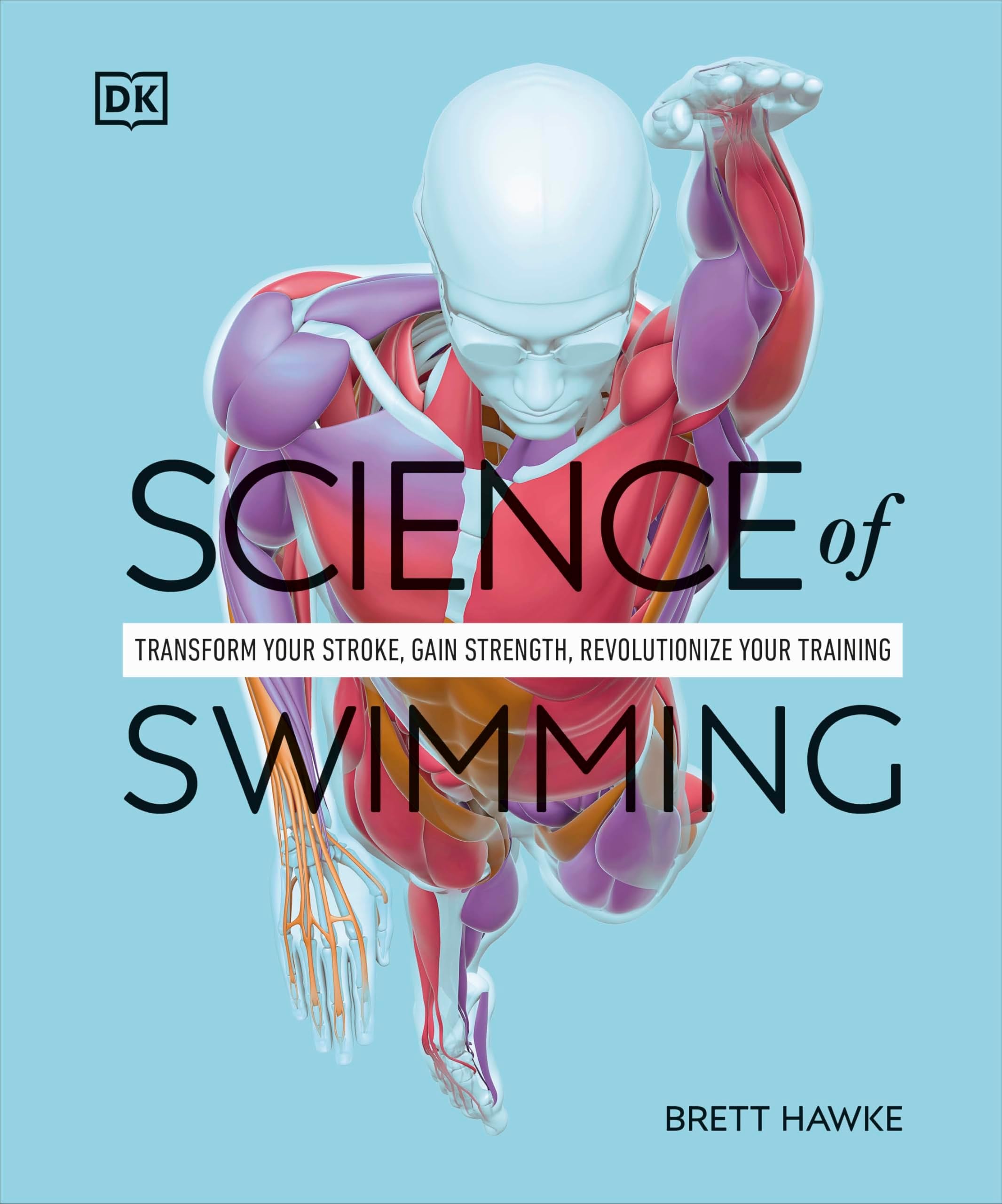 Science of Swimming: Transform Your Stroke, Improve Strength, Revolutionize Your Training (The Science of Fitness)