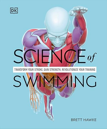 Science of Swimming: Transform Your Stroke, Improve Strength, Revolutionize Your Training (DK Science of)