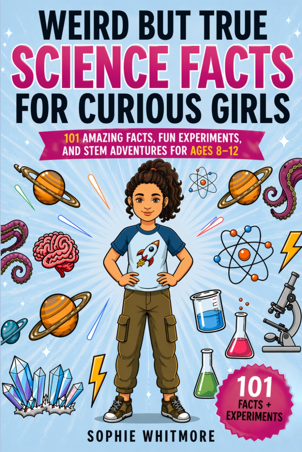 Weird But True Science Facts for Curious Girls: 101 Amazing Facts, Fun Experiments, and STEM Adventures for Ages 8–12