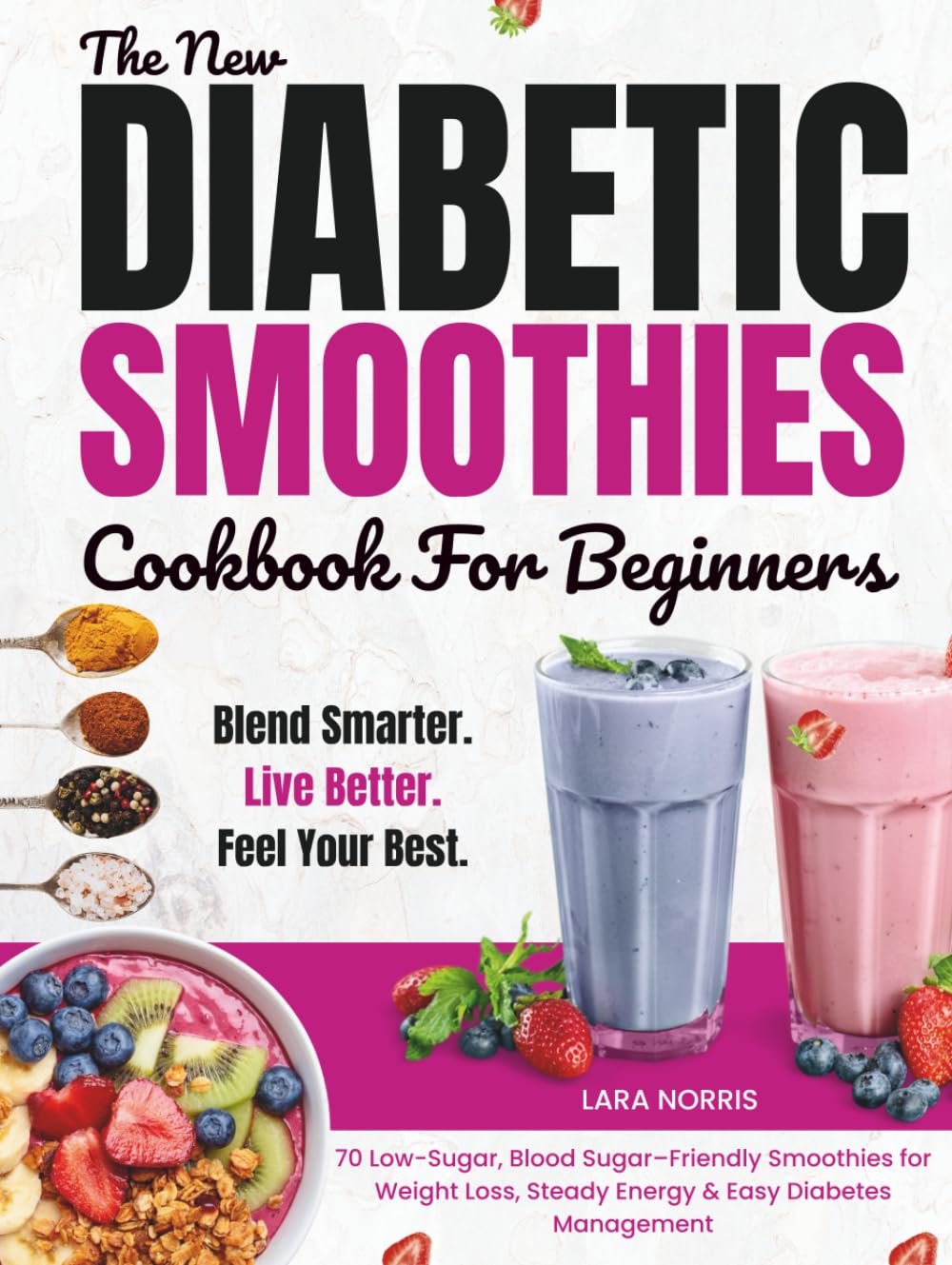 The New Diabetic Smoothies Cookbook For Beginners: 70 Low-Sugar, Blood Sugar–Friendly Smoothies for Weight Loss, Steady Energy & Easy Diabetes Management