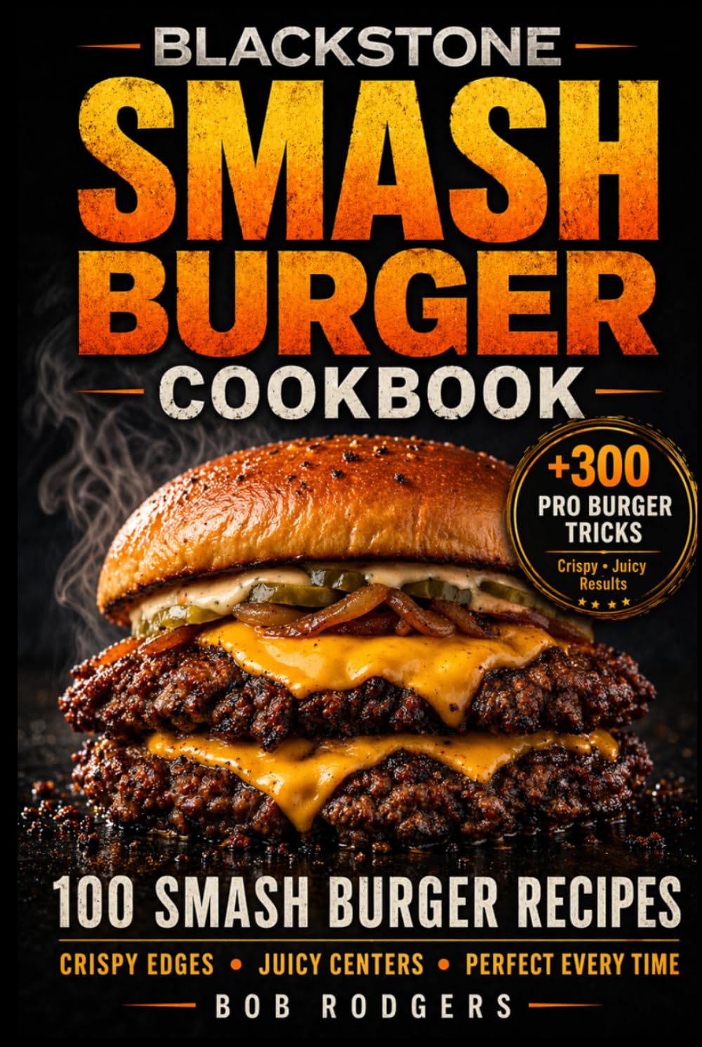 Blackstone Smash Burger Cookbook: 100 Smash Burger Recipes for Crispy Edges, Juicy Centers & Flat Top Perfection with Pro Techniques and Flavor Hacks (The Blackstone Burger Station Series)