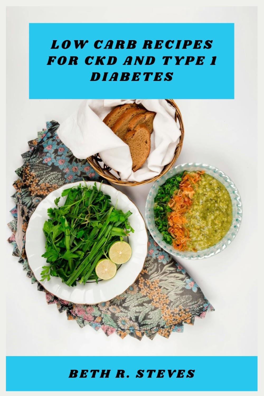Low Carb Recipes for CKD and Type 1 Diabetes: A Practical Guide to Kidney Friendly, Blood Sugar Balanced Meals Featuring Nutrient Conscious ... to Support Long Term Health and Energy