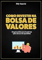 Como Investir na Bolsa de Valores: Um guia prático para investir em ações sem ser um especialista