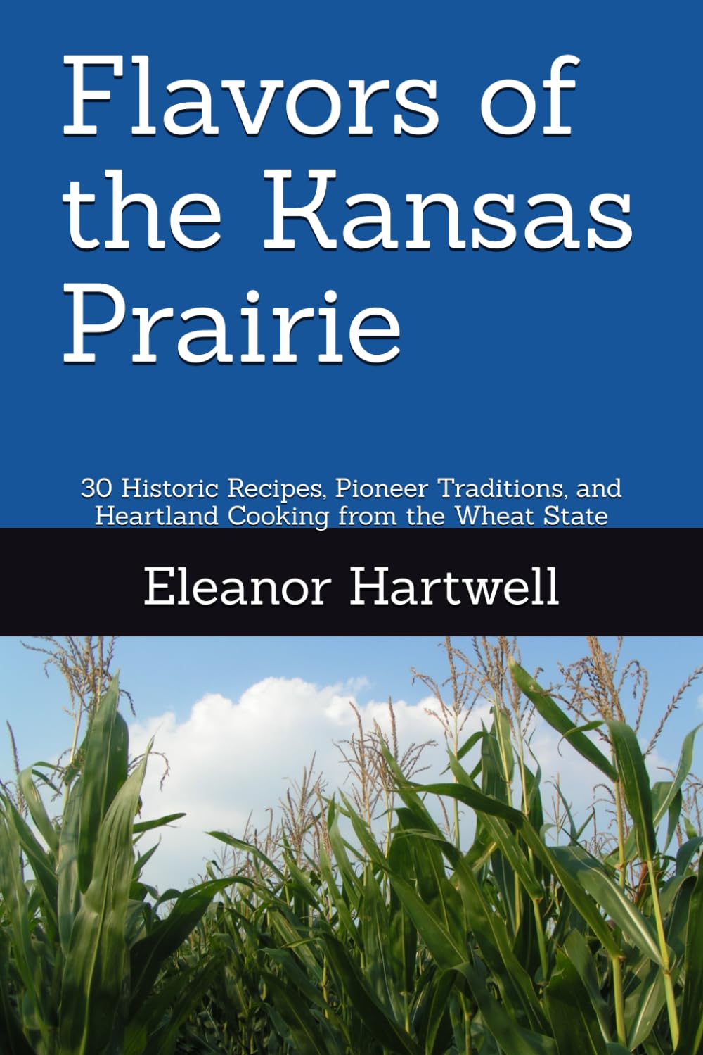 Flavors of the Kansas Prairie: 30 Historic Recipes, Pioneer Traditions, and Heartland Cooking from the Wheat State