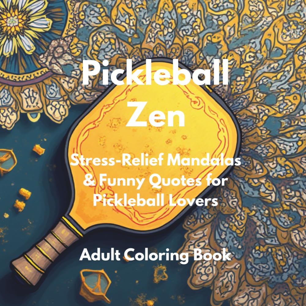 Pickleball Zen: Stress-Relief Mandalas & Funny Quotes for Pickleball Lovers - An Adult Coloring Book