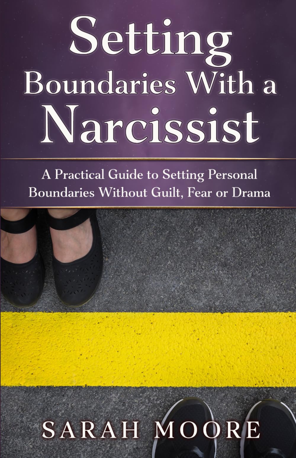 Setting Boundaries With a Narcissist: A Practical Guide to Setting Personal Boundaries Without Guilt, Fear or Drama (The Narcissistic Abuse Recovery Series)
