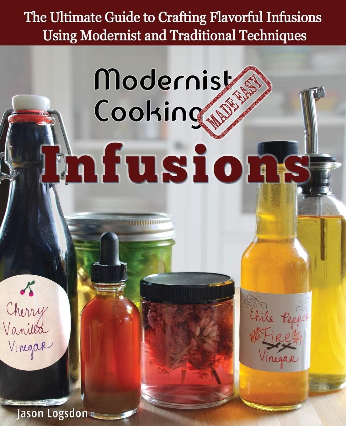 Modernist Cooking Made Easy: Infusions: The Ultimate Guide to Crafting Flavorful Infusions Using Modernist and Traditional Techniques Paperback – November 21, 2015