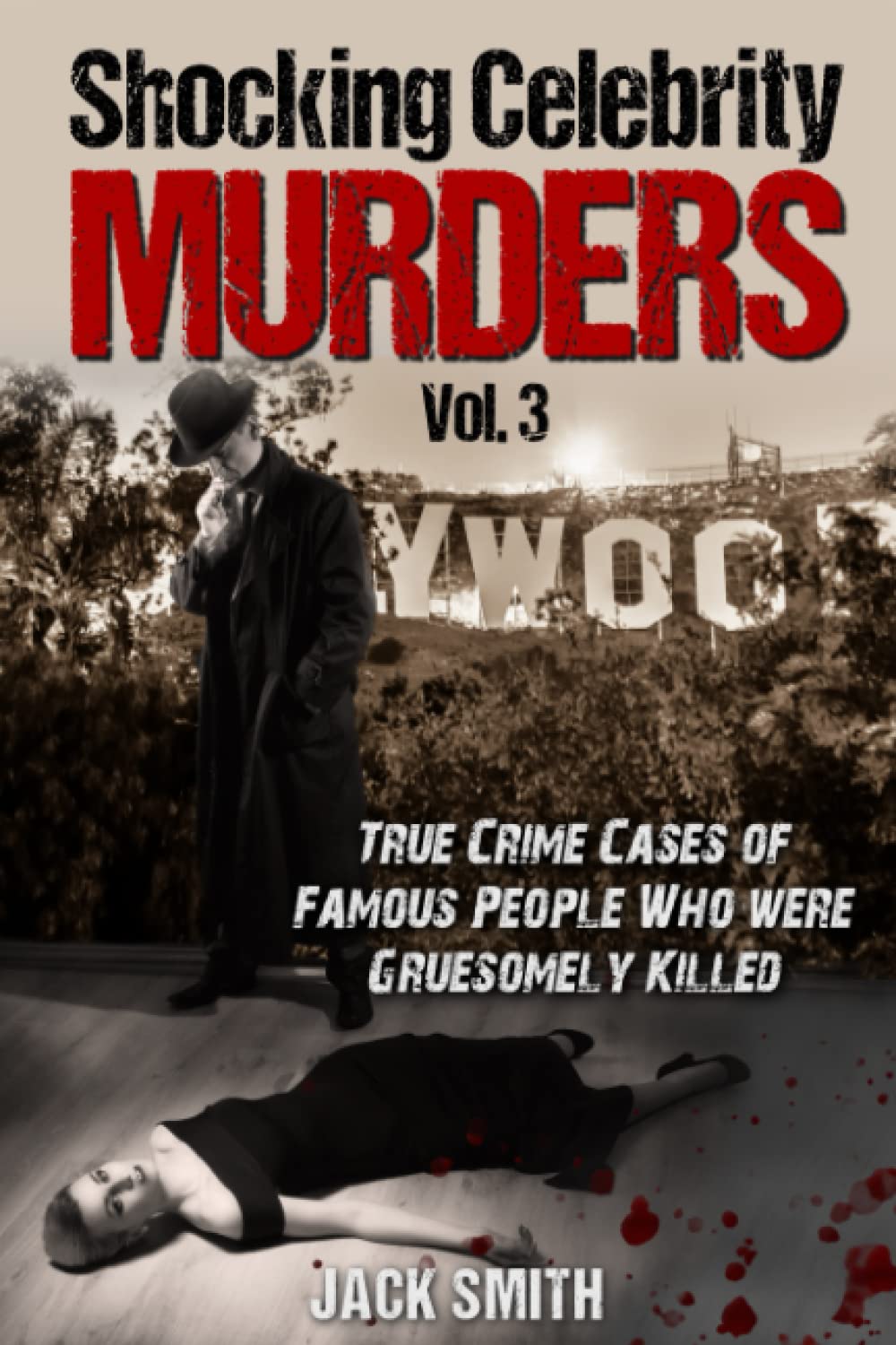 Shocking Celebrity Murders Vol. 3: True Crime Cases of Famous People Who Were Gruesomely Killed (True Crime Hollywood Murders)