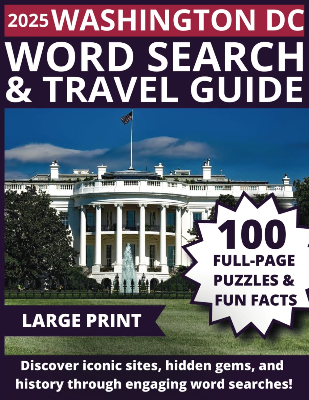 2025 Washington DC Word Search and Travel Guide: Discover iconic sites, hidden gems, and history through engaging word searches! | 8.5x11 inches, 233 pages | 100 Large Pint, Full Page Puzzles      Paperback – Large Print, March 19, 2025