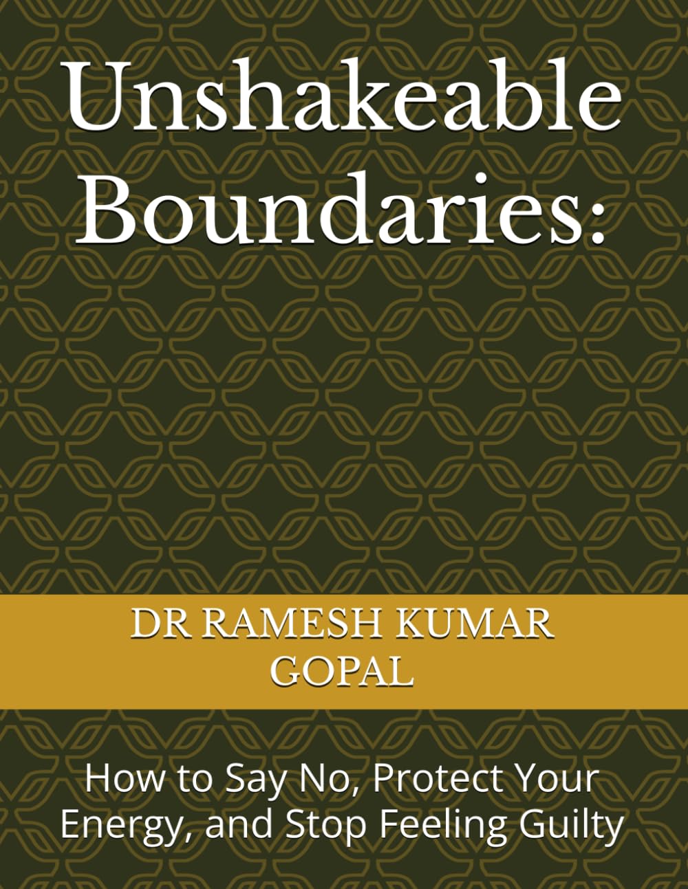 Unshakeable Boundaries:: How to Say No, Protect Your Energy, and Stop Feeling Guilty