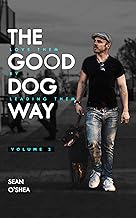 The Good Dog Way: Love Them By Leading Them Vol. 2 By Sean O'Shea