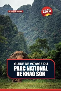 GUIDE DE VOYAGE DU PARC NATIONAL DE KHAO SOK 2025: Aventurez-vous dans la nature sauvage immaculée de la Thaïlande - Forêts tropicales anciennes, lacs sereins et faune exotique (French Edition)