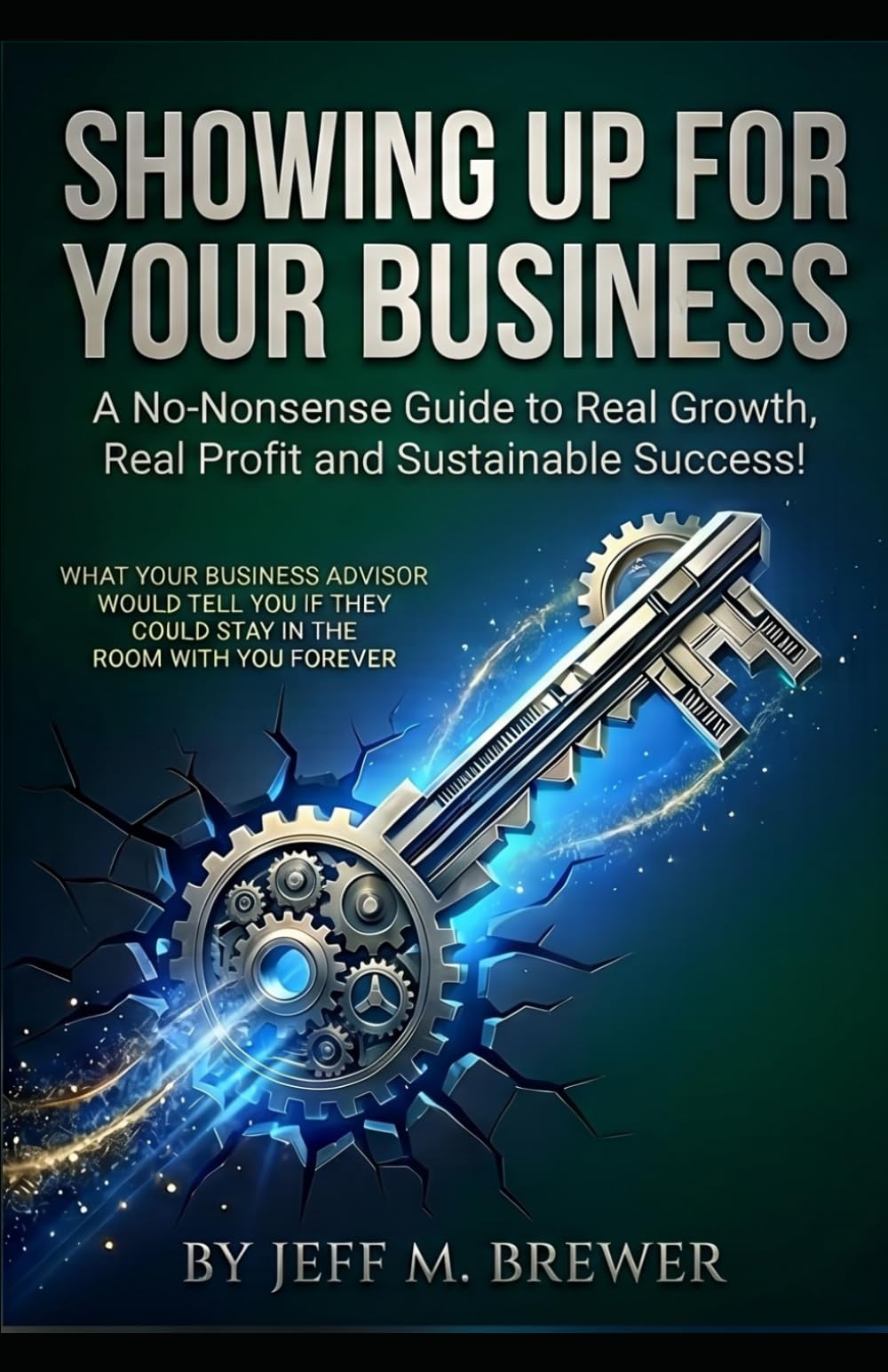 Showing Up for Your Business: A No-Nonsense Guide to Real Growth, Real Profit and Sustainable Success!