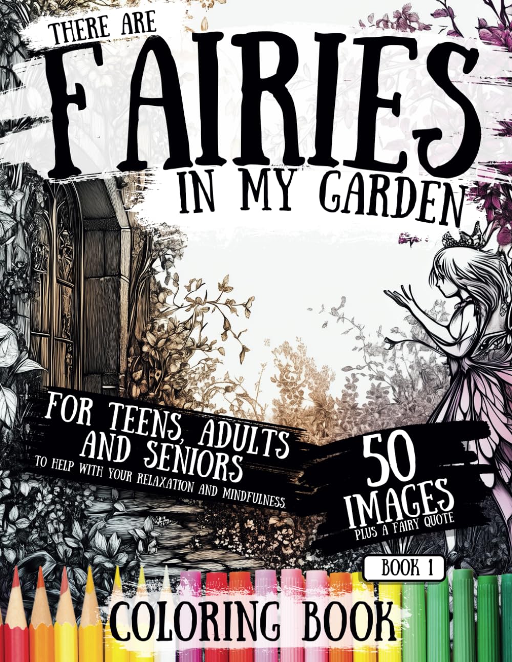 There Are Fairies In My Garden Book 1: A Fantasy Coloring Book for Adults with 50 Whimsical and Relaxing Fairy Scenes to Color for Mindfulness, Stress Relief, and Wellbeing – First in a Magical Series