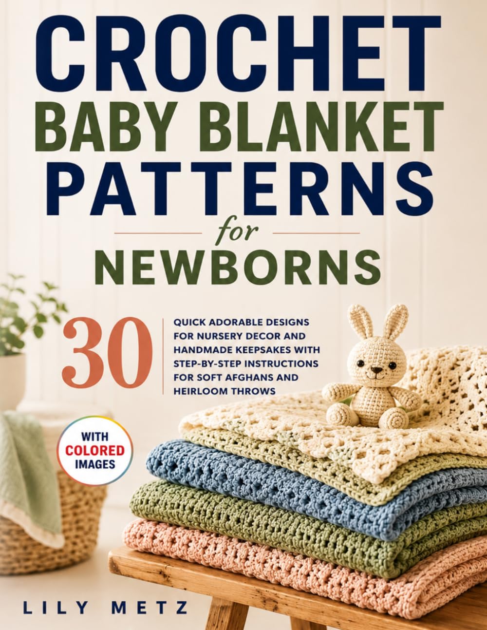 Crochet Baby Blanket Patterns for Newborns: 30 Quick Adorable Designs for Nursery Decor and Handmade Keepsakes with Step-by-Step Instructions for Soft Afghans and Heirloom Throws