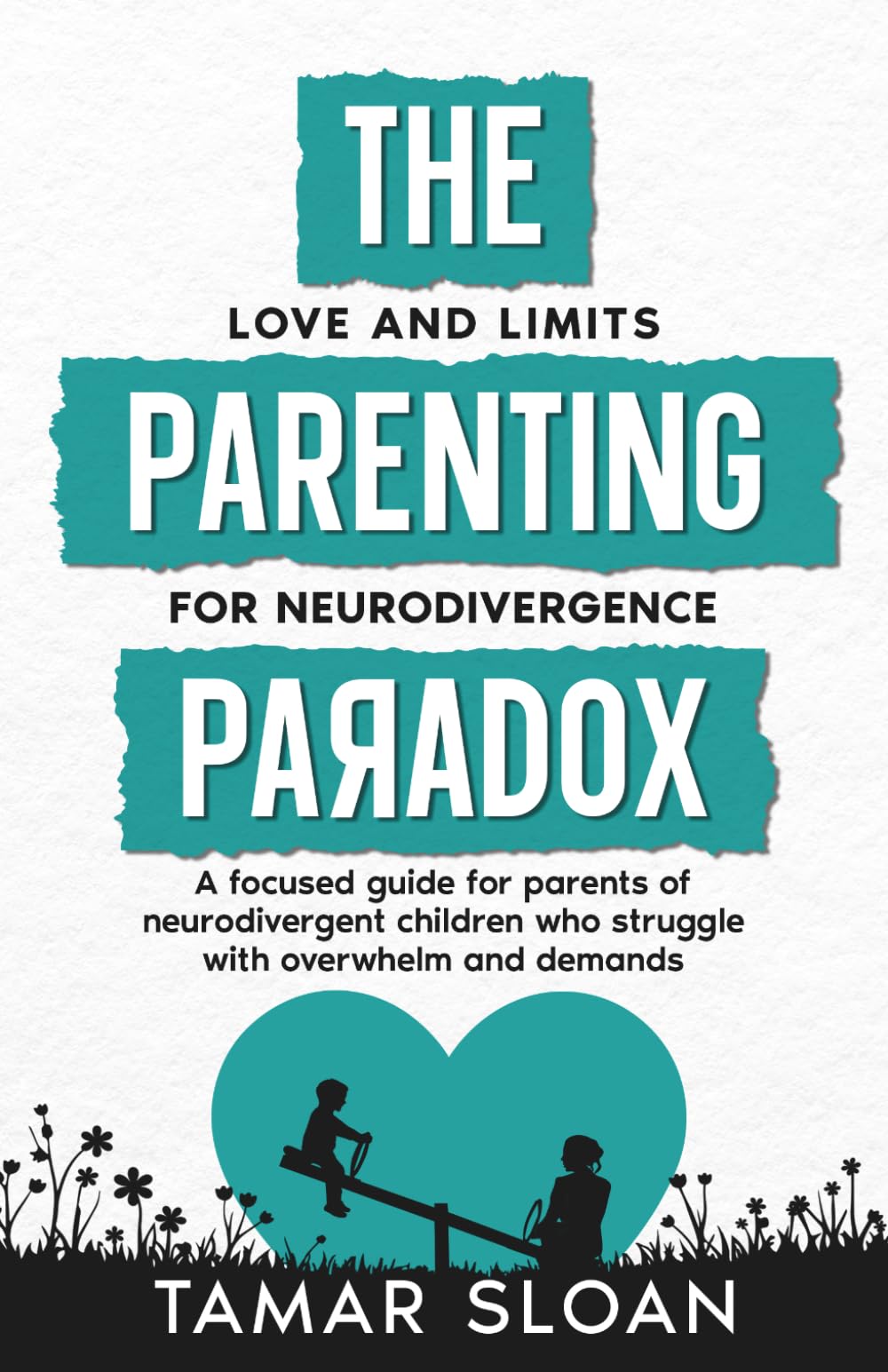 The Parenting Paradox Focused Guide: Love and Limits for Neurodivergence