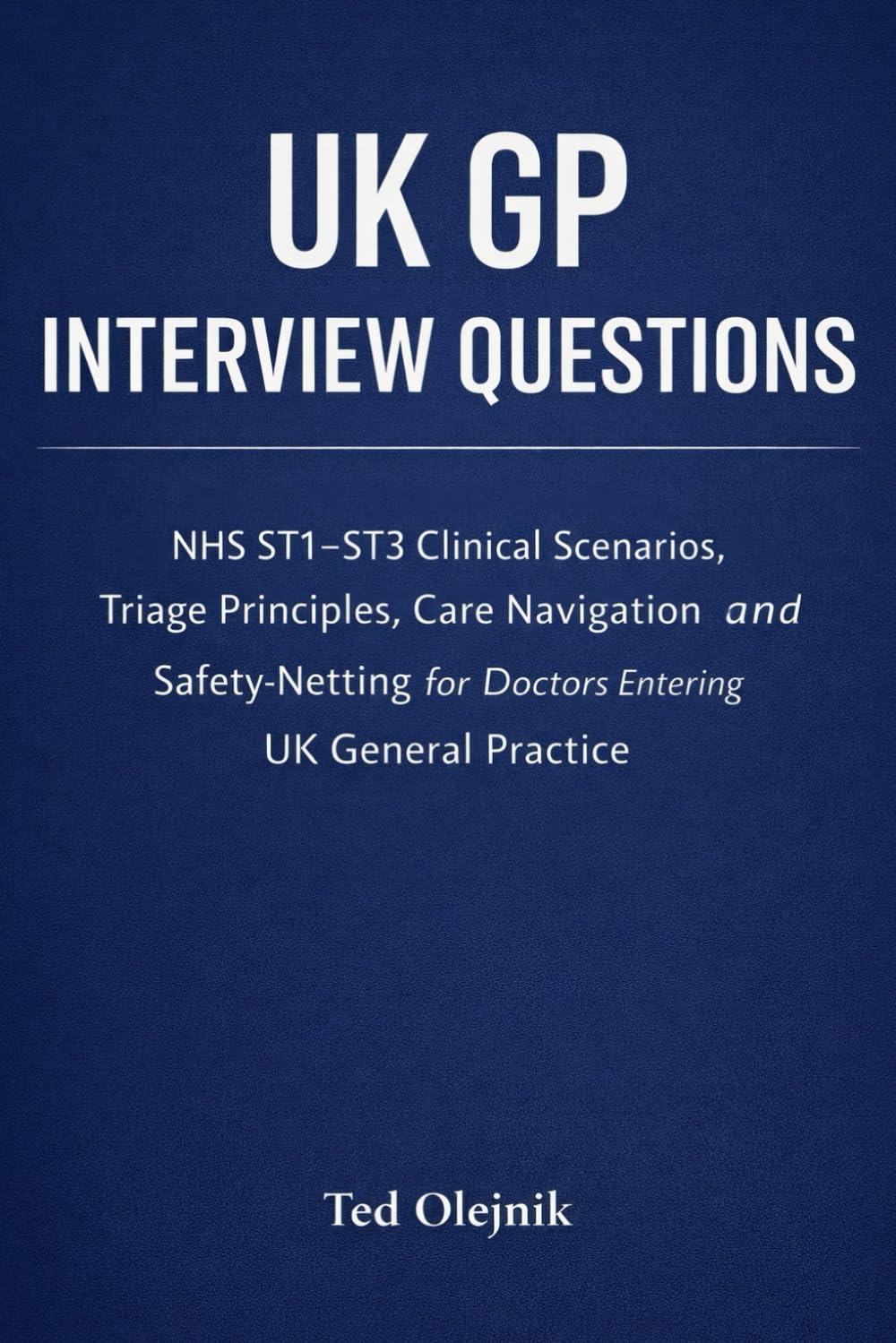 UK GP Interview Questions – NHS ST1–ST3 Clinical Scenarios & Triage Guide: NHS ST1–ST3 Clinical Scenarios, Triage Principles, Care Navigation & Safety-Netting for Doctors Entering UK General Practice