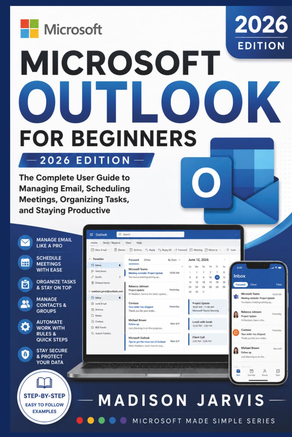MICROSOFT OUTLOOK FOR BEGINNERS 2026: The Complete User Guide to Managing Email, Scheduling Meetings, Organizing Tasks, and Staying Productive (Microsoft Made Simple Series)