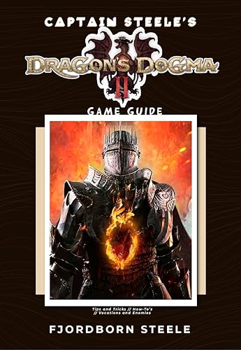 Captain Steele's Dragon Dogma 2 Game Guide Book: Tips and Tricks, How-To’s, Vocations and Enemies (Captain Steele's Game Guides)