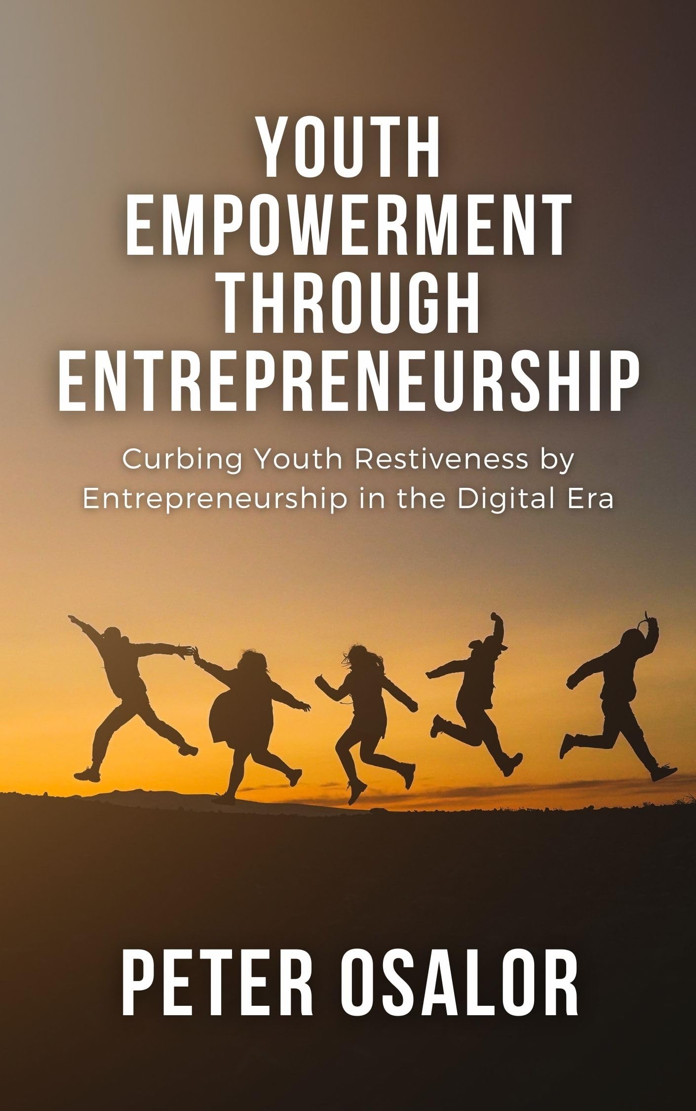 Youth Empowerment through Entrepreneurship: Curbing Youth Restiveness by Entrepreneurship in the Digital Era