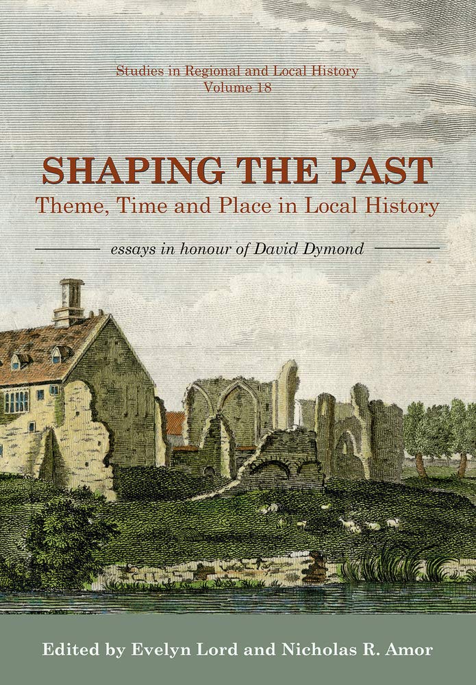 Shaping the Past: Theme, Time and Place in Local History - Essays in Honour of David Dymond (Studies in Regional and Local History)