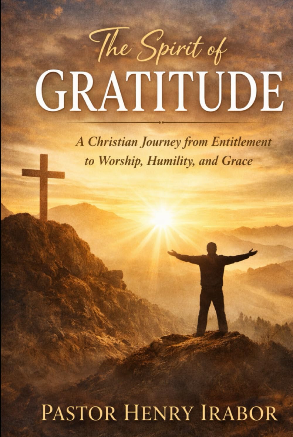 THE SPIRIT OF GRATITUDE: A Christian Journey from Entitlement to Worship, Humility, and Grace