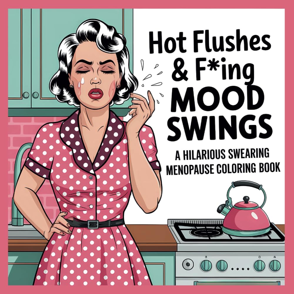 Hot Flushes & F*ing Mood Swings: A Hilarious Swearing Menopause Coloring Book: Sassy and Sweary | The Perfect Gift For Any Woman Who’s Navigating The Rollercoaster Of Menopause