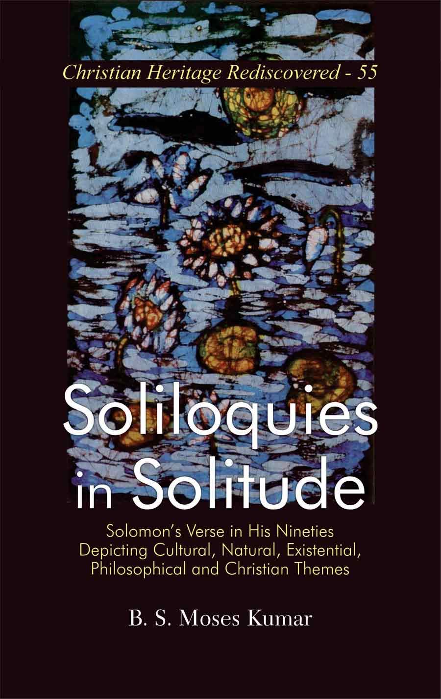 Soliloquies in Solitude :: Solomon's Verse in His Nineties Depicting Cultural, Natural, Existential, Philosophical and Christian Themes