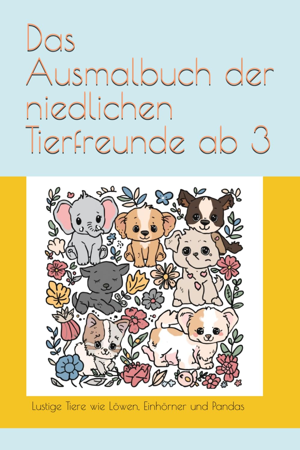 Das Ausmalbuch der niedlichen Tierfreunde ab 3: Lustige Tiere wie Löwen, Einhörner und Pandas