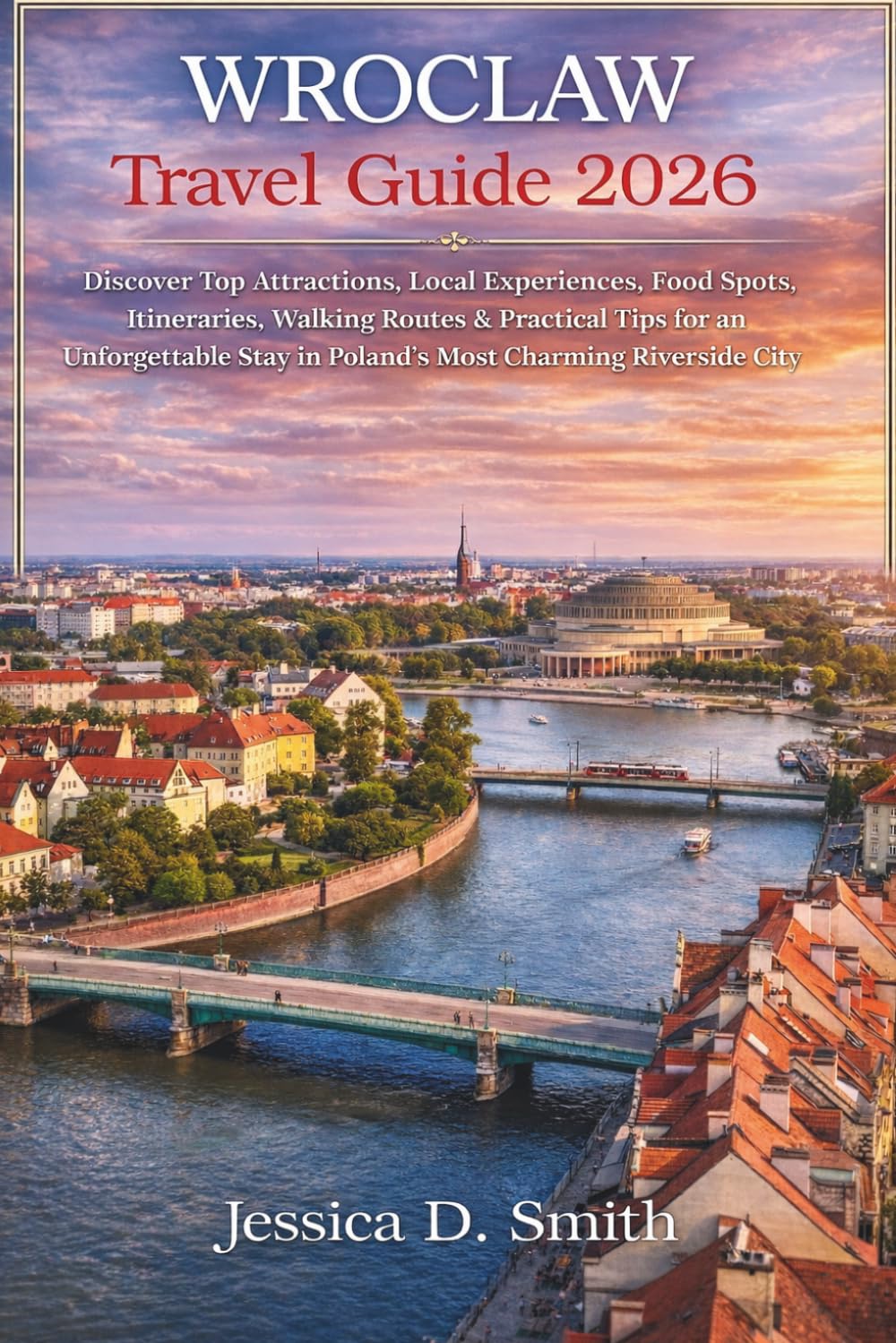 Wroclaw Travel Guide 2026: Discover Top Attractions, Local Experiences, Food Spots, Itineraries, Walking Routes & Practical Tips for an Unforgettable Stay in Poland’s Most Charming Riverside City